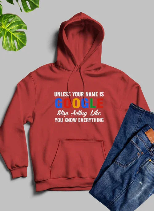 Red hoodie with 'Unless your name is Google stop acting like you know everything' text, next to jeans.